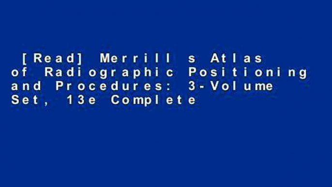 [Read] Merrill s Atlas of Radiographic Positioning and Procedures: 3-Volume Set, 13e Complete