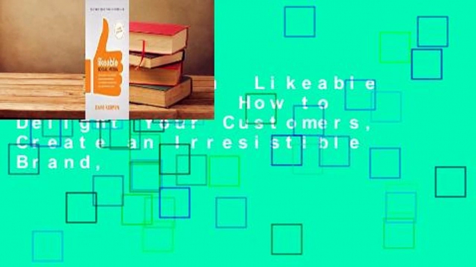 Full Version  Likeable Social Media: How to Delight Your Customers, Create an Irresistible Brand,