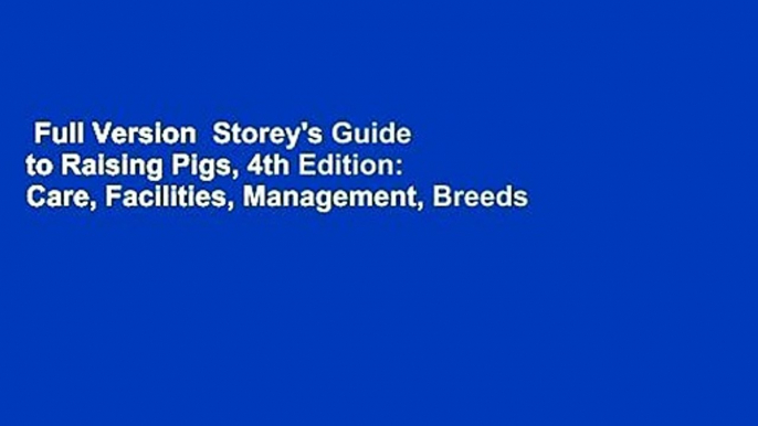 Full Version  Storey's Guide to Raising Pigs, 4th Edition: Care, Facilities, Management, Breeds