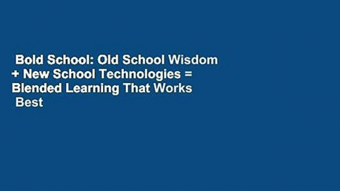 Bold School: Old School Wisdom + New School Technologies = Blended Learning That Works  Best