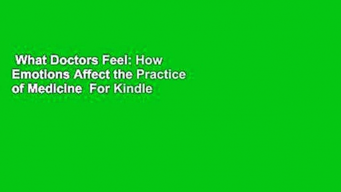 What Doctors Feel: How Emotions Affect the Practice of Medicine  For Kindle