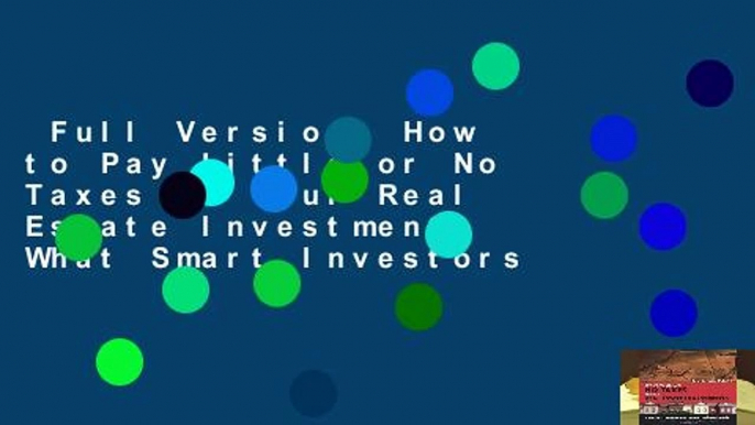 Full Version  How to Pay Little or No Taxes on Your Real Estate Investments What Smart Investors