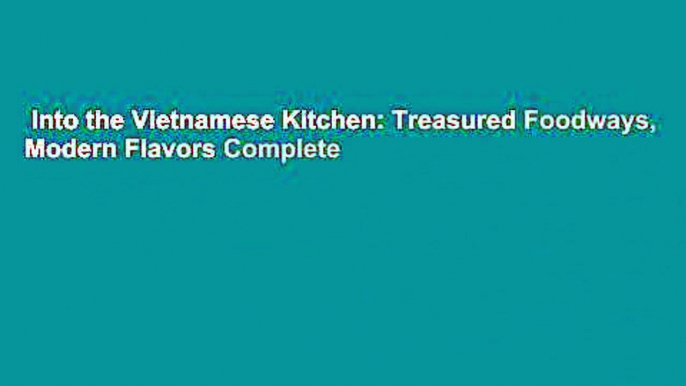 Into the Vietnamese Kitchen: Treasured Foodways, Modern Flavors Complete