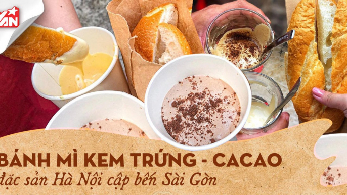 BÁNH MÌ KEM TRỨNG - CACAO ĐẶC SẢN HÀ NỘI ẬP TỚI SÀI GÒN I YANNEWS