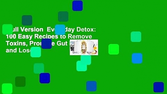 Full Version  Everyday Detox: 100 Easy Recipes to Remove Toxins, Promote Gut Health, and Lose