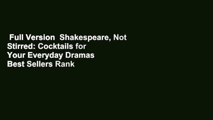 Full Version  Shakespeare, Not Stirred: Cocktails for Your Everyday Dramas  Best Sellers Rank : #1