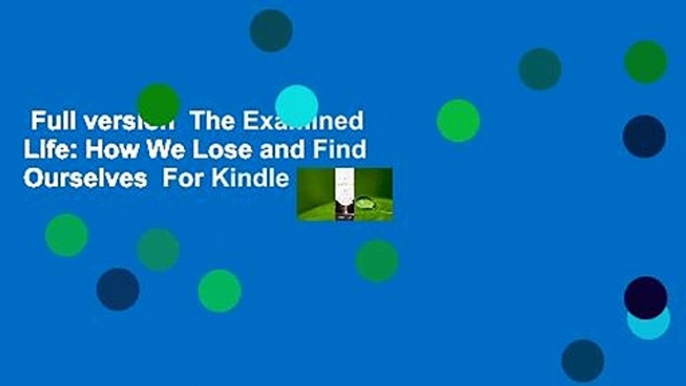 Full version  The Examined Life: How We Lose and Find Ourselves  For Kindle