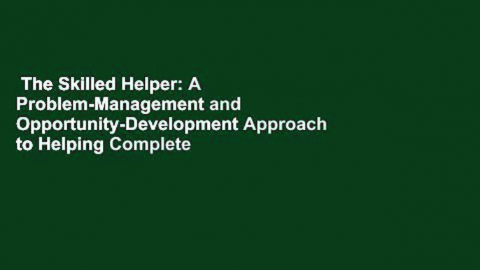 The Skilled Helper: A Problem-Management and Opportunity-Development Approach to Helping Complete