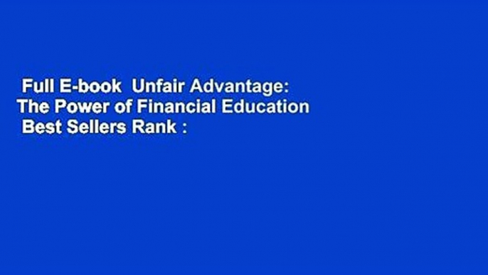 Full E-book  Unfair Advantage: The Power of Financial Education  Best Sellers Rank : #2