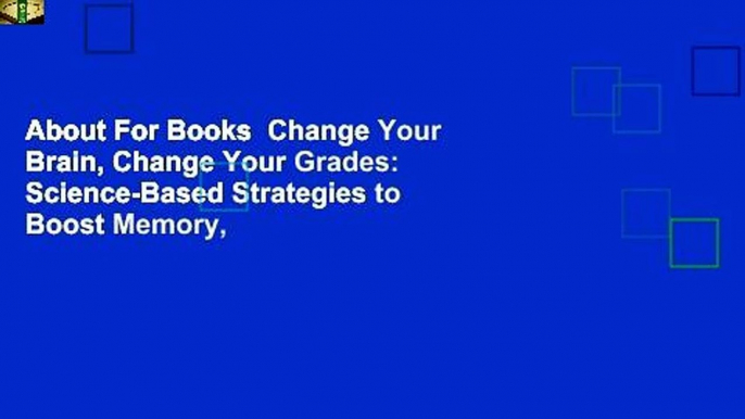 About For Books  Change Your Brain, Change Your Grades: Science-Based Strategies to Boost Memory,