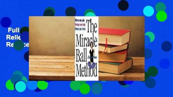 Full E-book  The Miracle Ball Method: Relieve Your Pain, Reshape Your Body, Reduce Your Stress