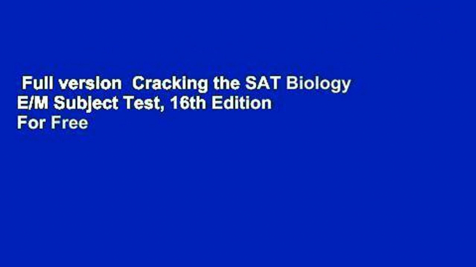 Full version  Cracking the SAT Biology E/M Subject Test, 16th Edition  For Free