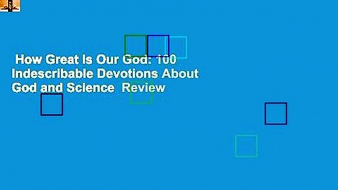 How Great Is Our God: 100 Indescribable Devotions About God and Science  Review