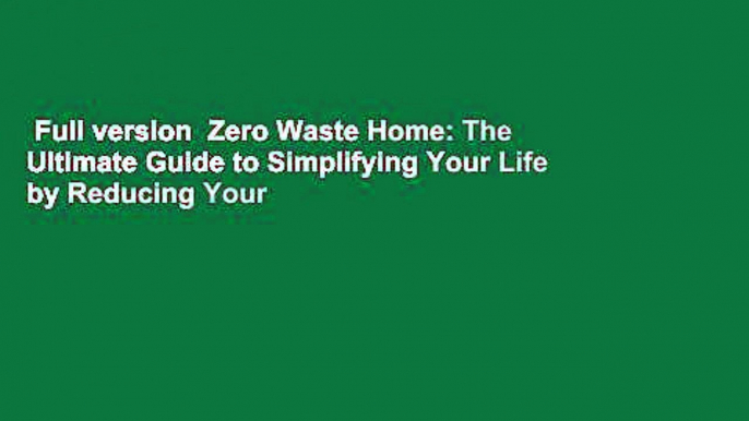 Full version  Zero Waste Home: The Ultimate Guide to Simplifying Your Life by Reducing Your