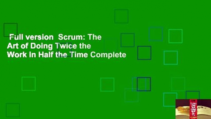 Full version  Scrum: The Art of Doing Twice the Work in Half the Time Complete