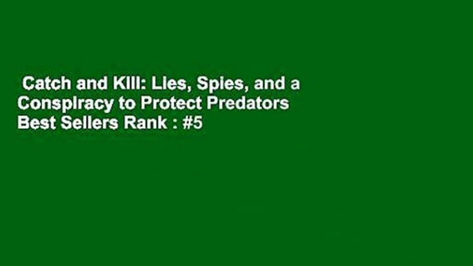 Catch and Kill: Lies, Spies, and a Conspiracy to Protect Predators  Best Sellers Rank : #5