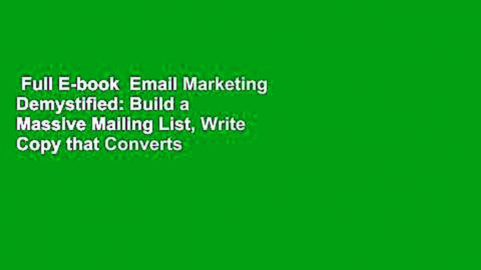 Full E-book  Email Marketing Demystified: Build a Massive Mailing List, Write Copy that Converts