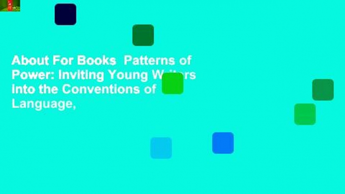 About For Books  Patterns of Power: Inviting Young Writers into the Conventions of Language,