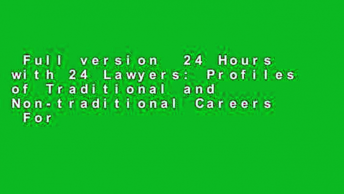 Full version  24 Hours with 24 Lawyers: Profiles of Traditional and Non-traditional Careers  For