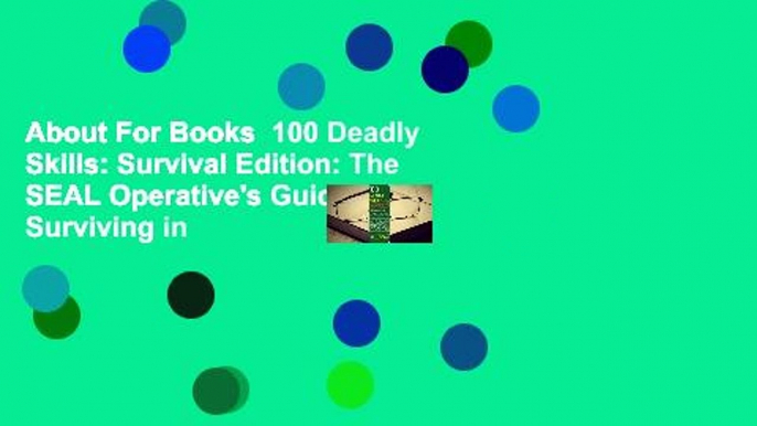 About For Books  100 Deadly Skills: Survival Edition: The SEAL Operative's Guide to Surviving in