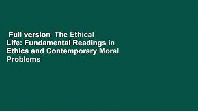 Full version  The Ethical Life: Fundamental Readings in Ethics and Contemporary Moral Problems