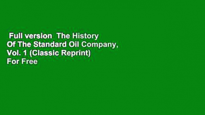 Full version  The History Of The Standard Oil Company, Vol. 1 (Classic Reprint)  For Free