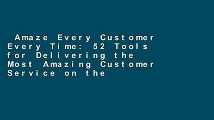 Amaze Every Customer Every Time: 52 Tools for Delivering the Most Amazing Customer Service on the