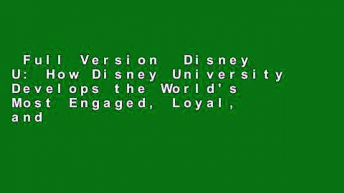 Full Version  Disney U: How Disney University Develops the World's Most Engaged, Loyal, and