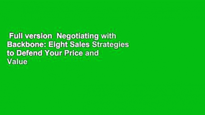 Full version  Negotiating with Backbone: Eight Sales Strategies to Defend Your Price and Value