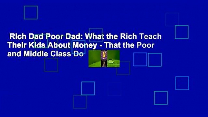 Rich Dad Poor Dad: What the Rich Teach Their Kids About Money - That the Poor and Middle Class Do