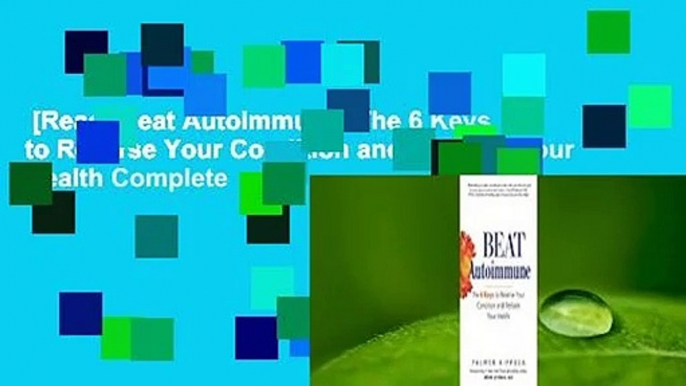 [Read] Beat Autoimmune: The 6 Keys to Reverse Your Condition and Reclaim Your Health Complete