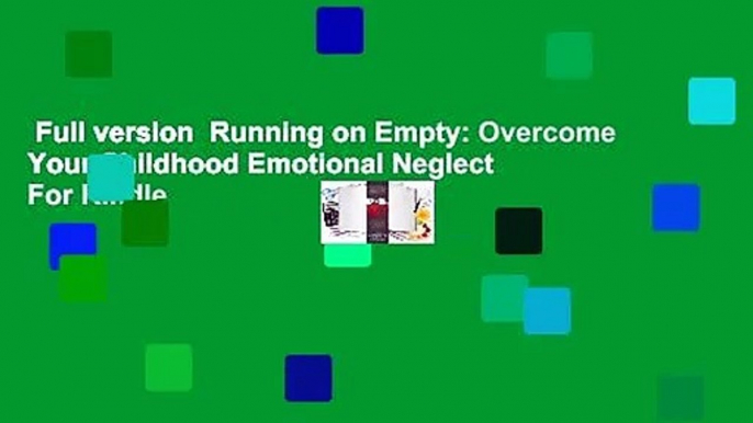 Full version  Running on Empty: Overcome Your Childhood Emotional Neglect  For Kindle