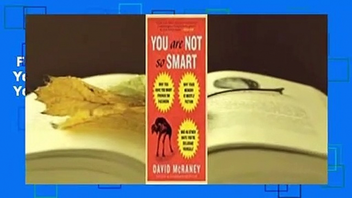 Full version  You Are Not So Smart: Why You Have Too Many Friends on Facebook, Why Your Memory Is