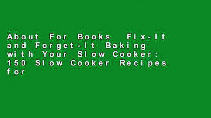 About For Books  Fix-It and Forget-It Baking with Your Slow Cooker: 150 Slow Cooker Recipes for