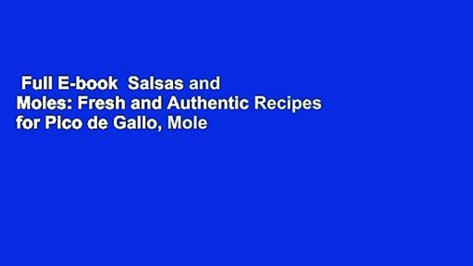 Full E-book  Salsas and Moles: Fresh and Authentic Recipes for Pico de Gallo, Mole Poblano,