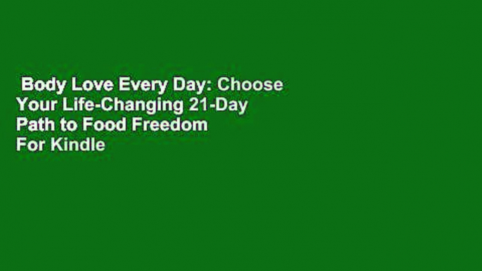 Body Love Every Day: Choose Your Life-Changing 21-Day Path to Food Freedom  For Kindle