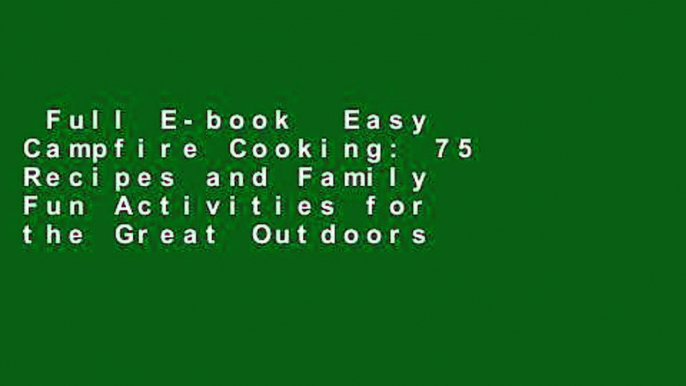 Full E-book  Easy Campfire Cooking: 75 Recipes and Family Fun Activities for the Great Outdoors
