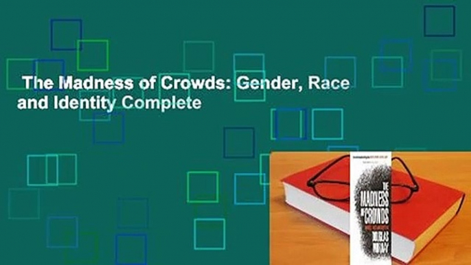 The Madness of Crowds: Gender, Race and Identity Complete