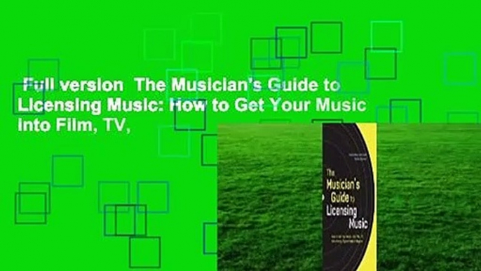 Full version  The Musician's Guide to Licensing Music: How to Get Your Music into Film, TV,