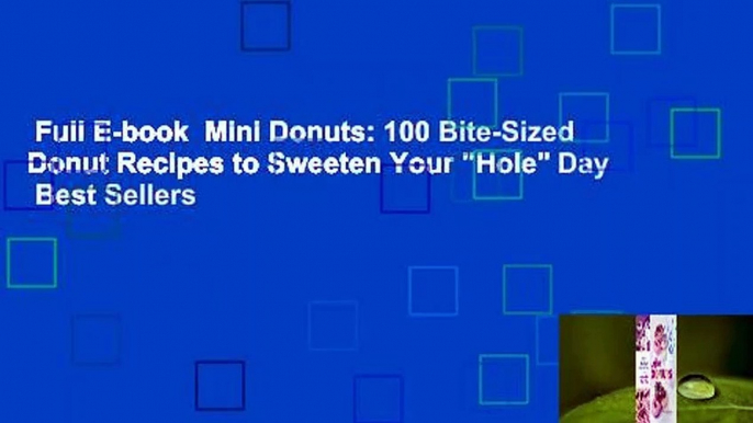 Full E-book  Mini Donuts: 100 Bite-Sized Donut Recipes to Sweeten Your "Hole" Day  Best Sellers