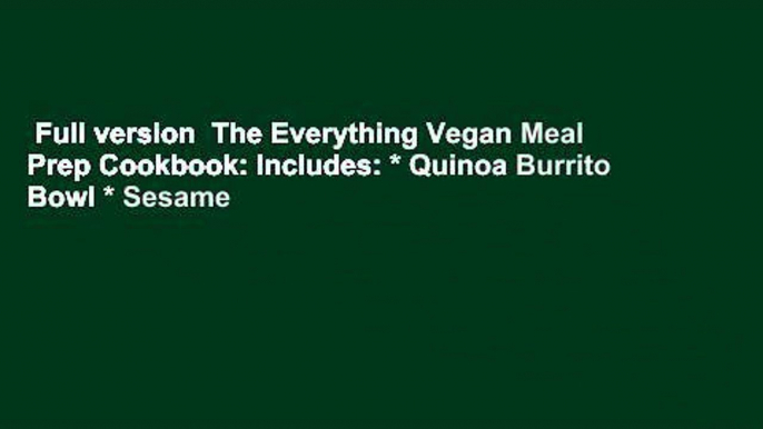 Full version  The Everything Vegan Meal Prep Cookbook: Includes: * Quinoa Burrito Bowl * Sesame