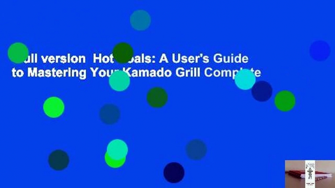 Full version  Hot Coals: A User's Guide to Mastering Your Kamado Grill Complete