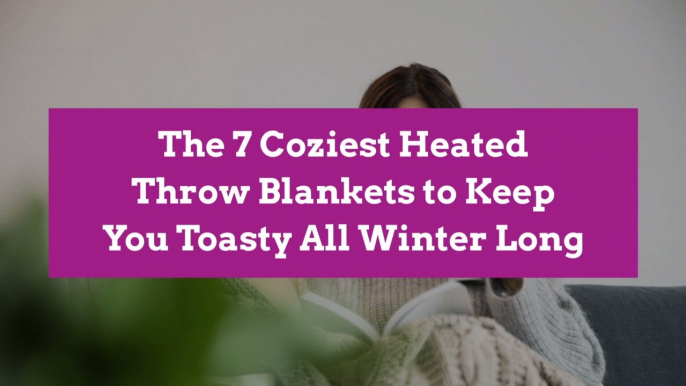 The 7 Coziest Heated Throw Blankets to Keep You Toasty All Winter Long