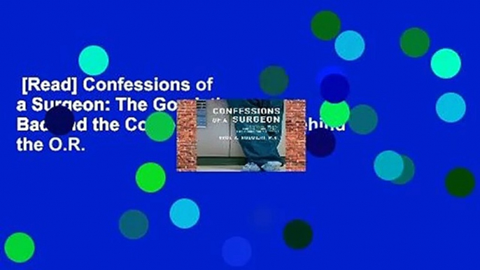 [Read] Confessions of a Surgeon: The Good, the Bad and the Complicated...Life Behind the O.R.