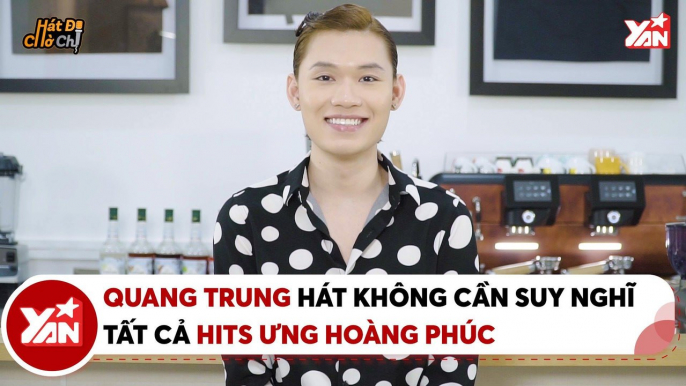 HÁT ĐI CHỜ CHI II QUANG TRUNG HÁT KHÔNG CẦN SUY NGHĨ TẤT CẢ HITS ƯNG HOÀNG PHÚC II YANNEWS