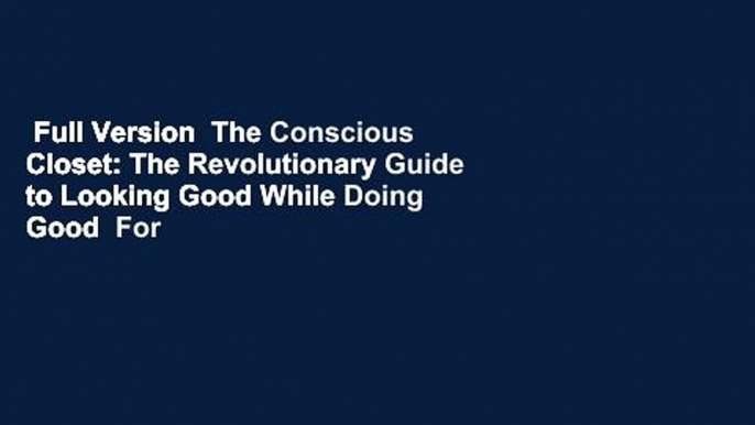 Full Version  The Conscious Closet: The Revolutionary Guide to Looking Good While Doing Good  For