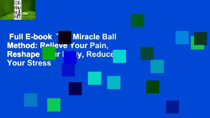 Full E-book  The Miracle Ball Method: Relieve Your Pain, Reshape Your Body, Reduce Your Stress