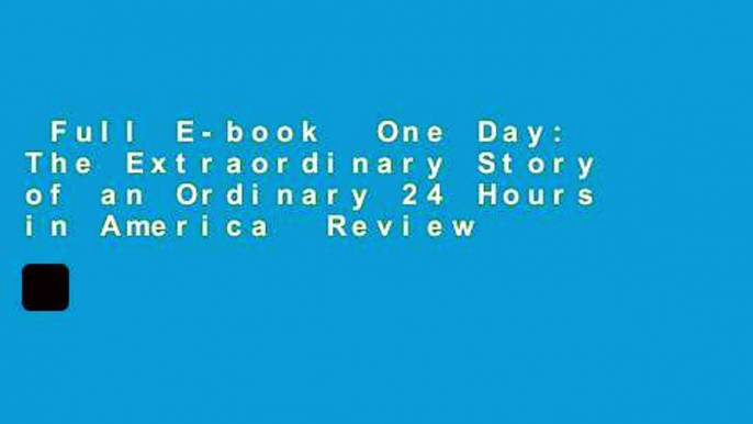 Full E-book  One Day: The Extraordinary Story of an Ordinary 24 Hours in America  Review