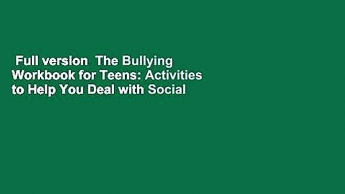 Full version  The Bullying Workbook for Teens: Activities to Help You Deal with Social Aggression