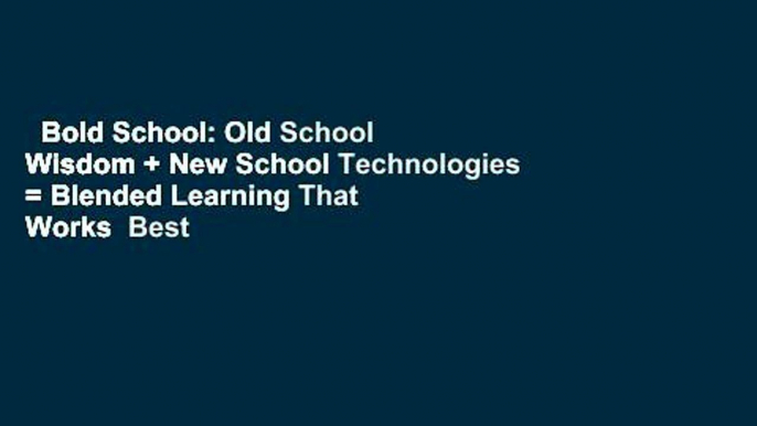 Bold School: Old School Wisdom + New School Technologies = Blended Learning That Works  Best